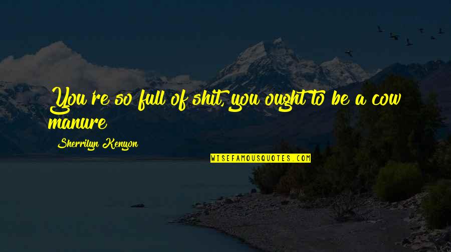 Manure Quotes By Sherrilyn Kenyon: You're so full of shit, you ought to Manure Quotes By Sherrilyn Kenyon: You're so full of shit, you ought to