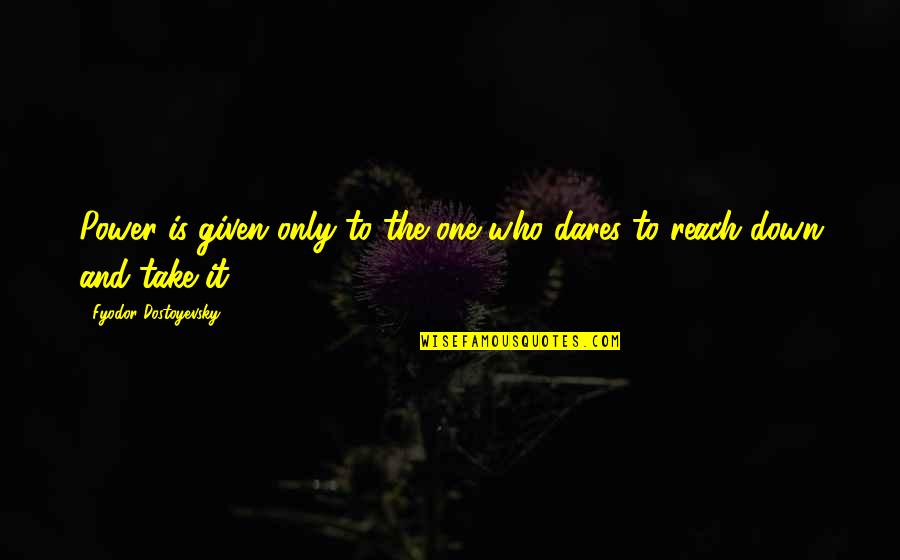 Manured Quotes By Fyodor Dostoyevsky: Power is given only to the one who