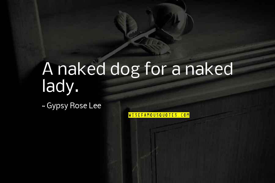 Manures Funeral Home Quotes By Gypsy Rose Lee: A naked dog for a naked lady.