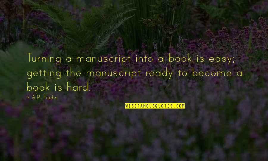 Manuscript Quotes By A.P. Fuchs: Turning a manuscript into a book is easy;