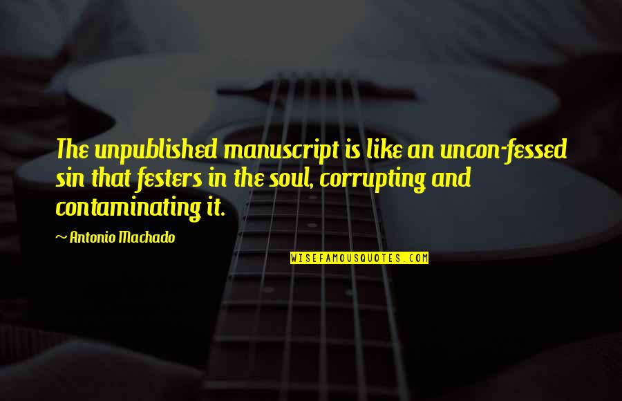 Manuscript Quotes By Antonio Machado: The unpublished manuscript is like an uncon-fessed sin