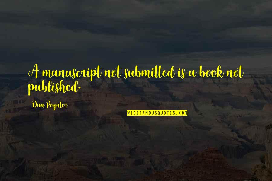 Manuscript Quotes By Dan Poynter: A manuscript not submitted is a book not