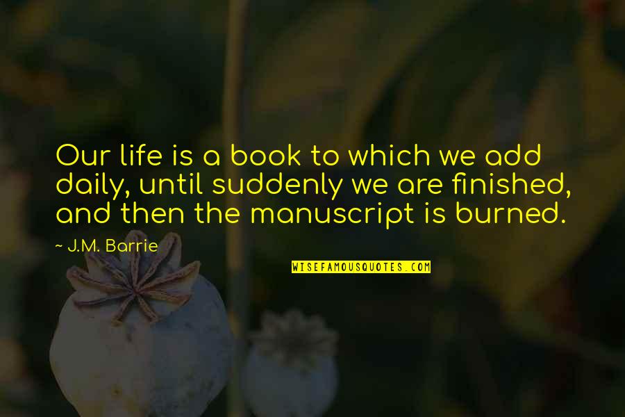 Manuscript Quotes By J.M. Barrie: Our life is a book to which we