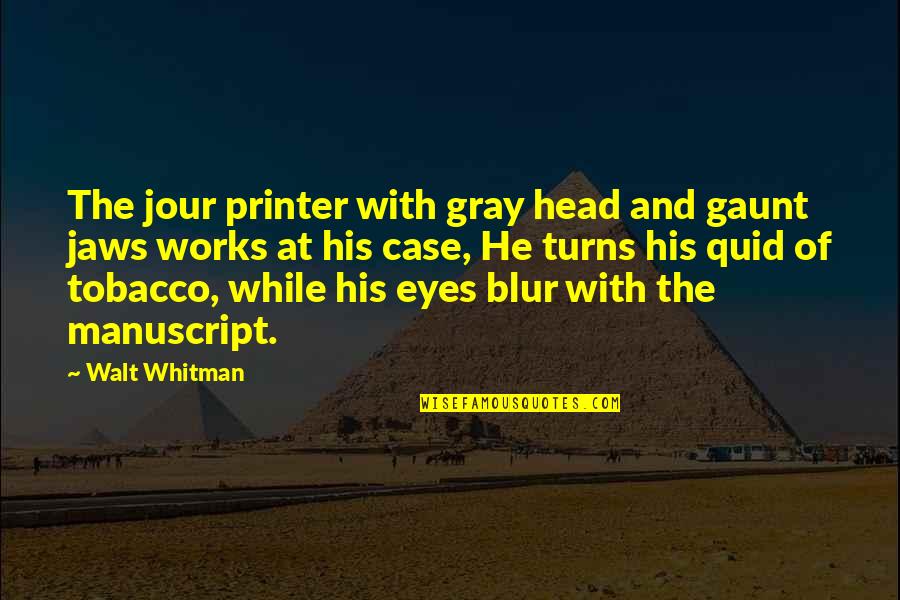 Manuscript Quotes By Walt Whitman: The jour printer with gray head and gaunt