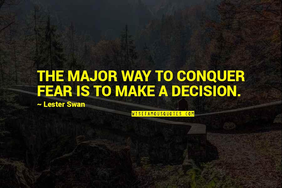 Manuscriptions Quotes By Lester Swan: THE MAJOR WAY TO CONQUER FEAR IS TO