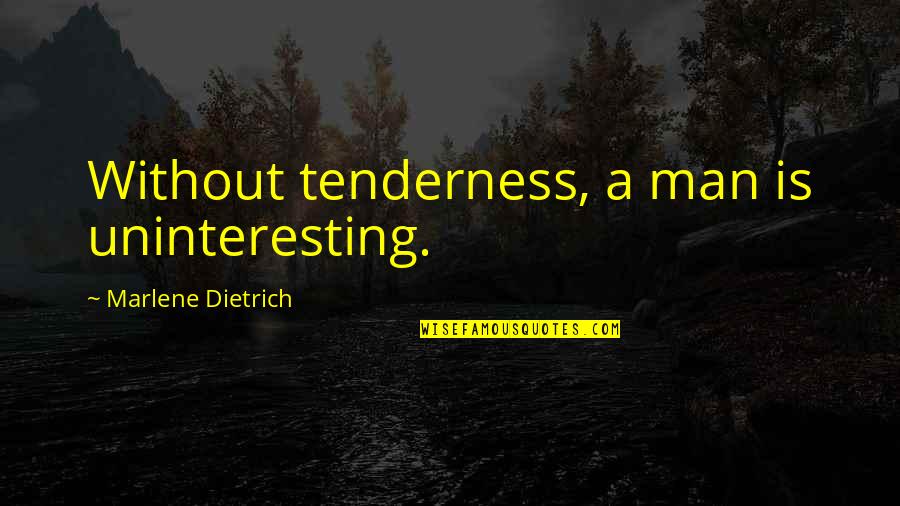 Manuscriptions Quotes By Marlene Dietrich: Without tenderness, a man is uninteresting.