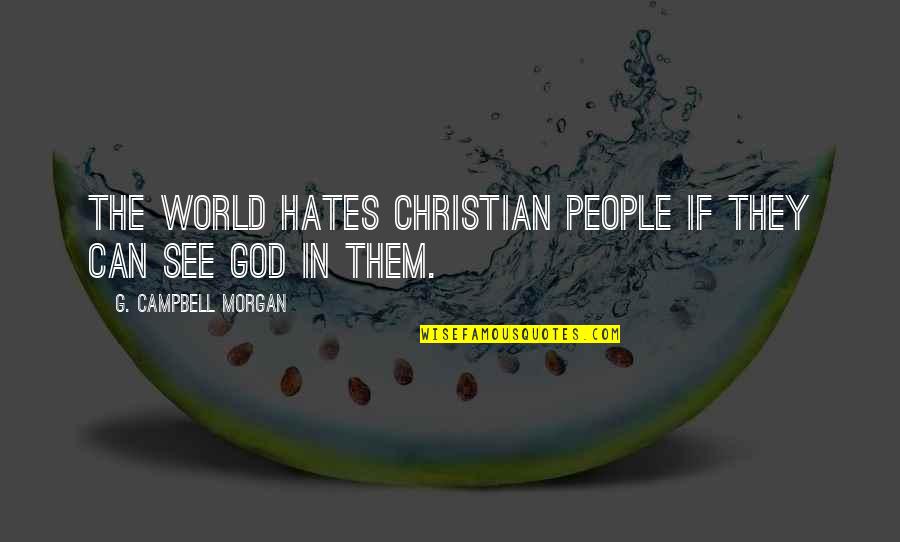 Manuscripts Of Accra Quotes By G. Campbell Morgan: The world hates Christian people if they can Manuscripts Of Accra Quotes By G. Campbell Morgan: The world hates Christian people if they can