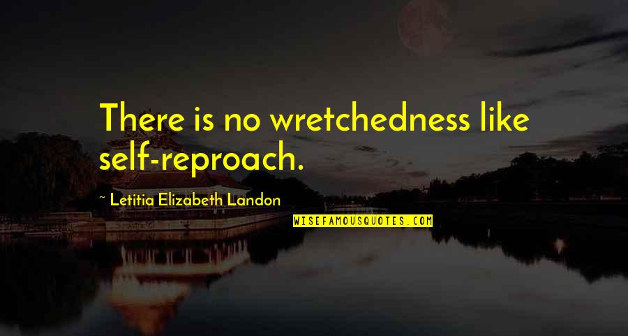 Manuscrito Hallado Quotes By Letitia Elizabeth Landon: There is no wretchedness like self-reproach.