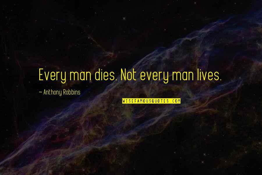 Manuscritos Quotes By Anthony Robbins: Every man dies. Not every man lives. Manuscritos Quotes By Anthony Robbins: Every man dies. Not every man lives.