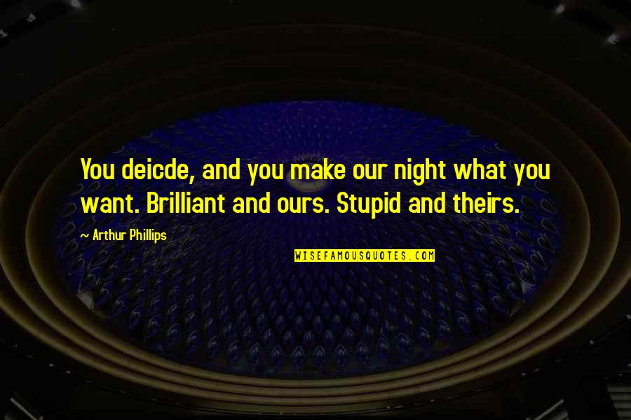 Manushulu Marali Quotes By Arthur Phillips: You deicde, and you make our night what Manushulu Marali Quotes By Arthur Phillips: You deicde, and you make our night what