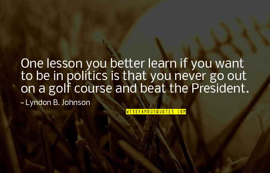 Manushulu Quotes By Lyndon B. Johnson: One lesson you better learn if you want