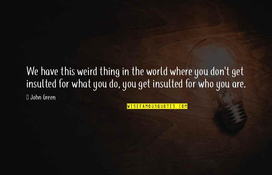 Manushulu Vade Quotes By John Green: We have this weird thing in the world Manushulu Vade Quotes By John Green: We have this weird thing in the world