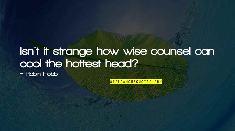 Manusia Dengki Quotes By Robin Hobb: Isn't it strange how wise counsel can cool