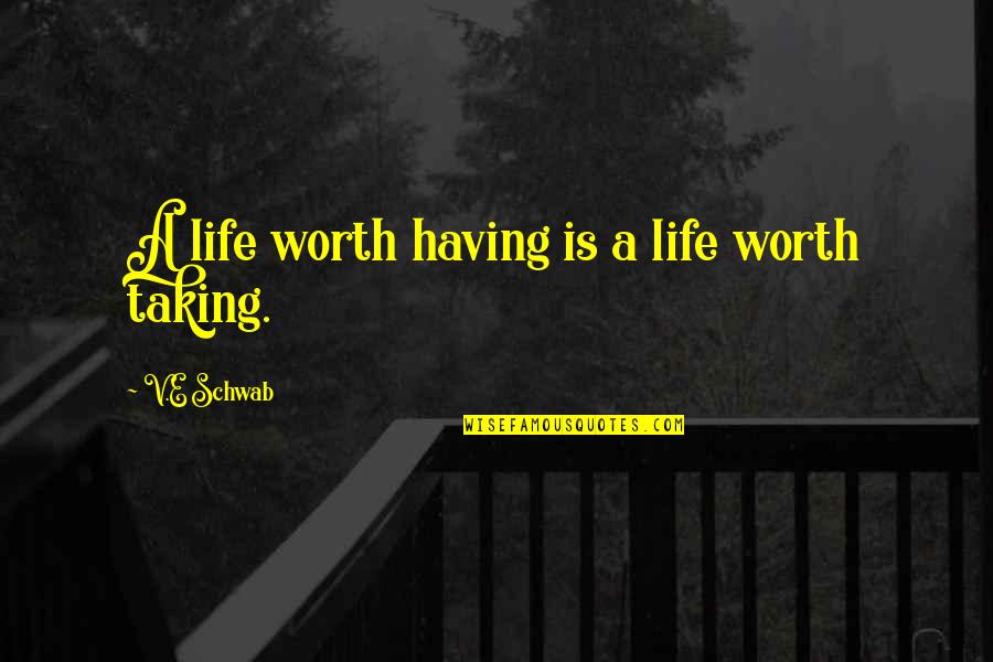 Manusia Dengki Quotes By V.E Schwab: A life worth having is a life worth