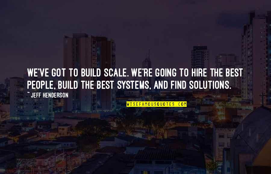 Manusmriti Quotes By Jeff Henderson: We've got to build scale. We're going to