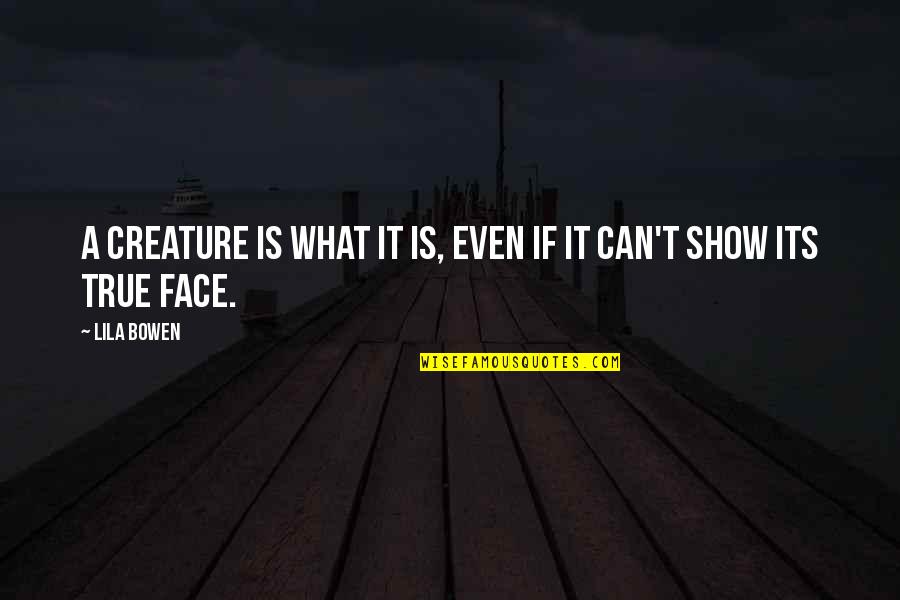 Manutan O Quotes By Lila Bowen: A creature is what it is, even if