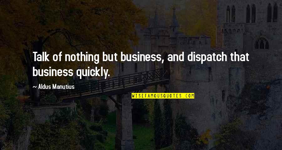 Manutius Aldus Quotes By Aldus Manutius: Talk of nothing but business, and dispatch that Manutius Aldus Quotes By Aldus Manutius: Talk of nothing but business, and dispatch that