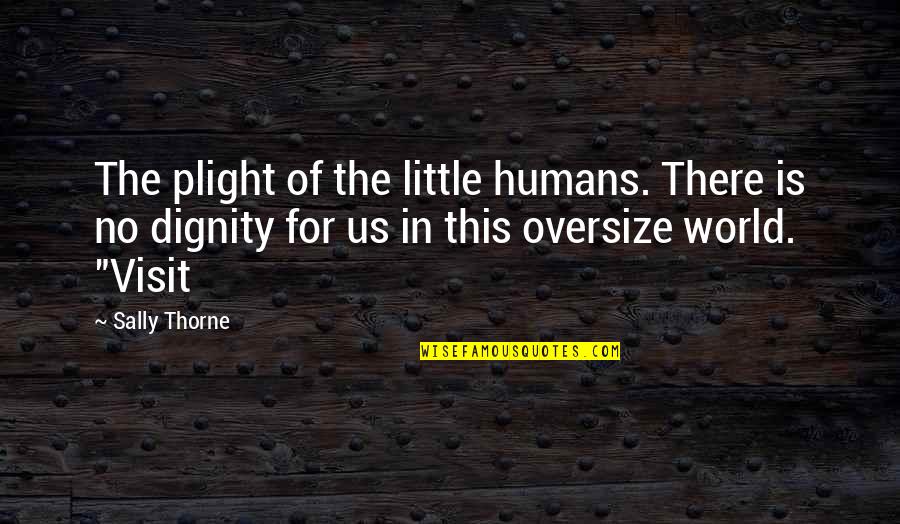 Manutius Aldus Quotes By Sally Thorne: The plight of the little humans. There is Manutius Aldus Quotes By Sally Thorne: The plight of the little humans. There is
