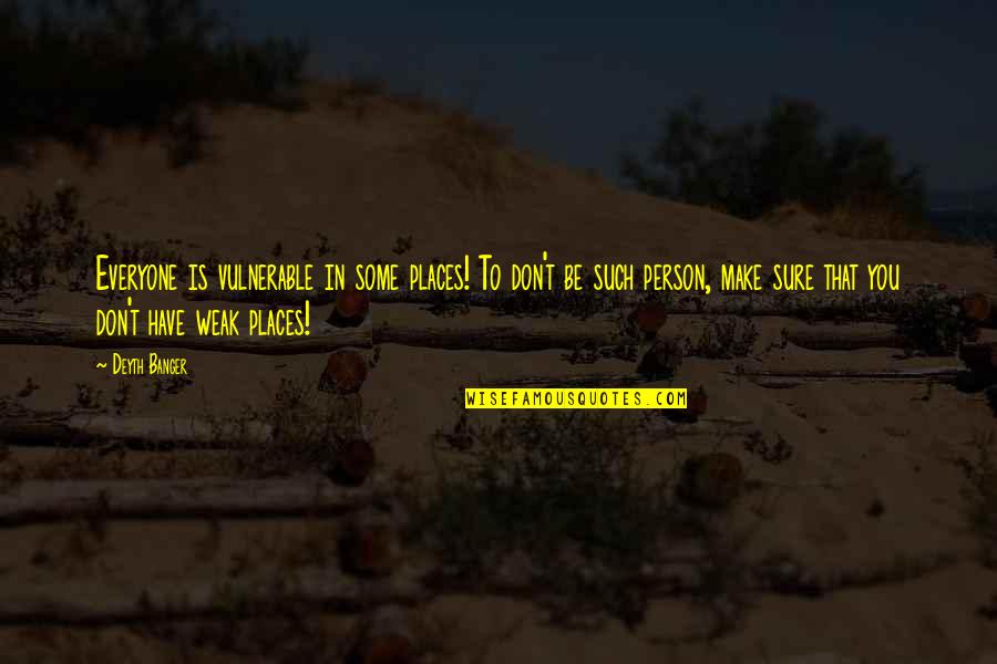 Manuvering Quotes By Deyth Banger: Everyone is vulnerable in some places! To don't Manuvering Quotes By Deyth Banger: Everyone is vulnerable in some places! To don't