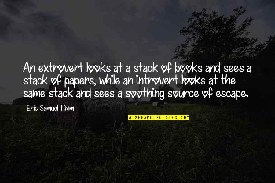 Manuvering Quotes By Eric Samuel Timm: An extrovert looks at a stack of books Manuvering Quotes By Eric Samuel Timm: An extrovert looks at a stack of books