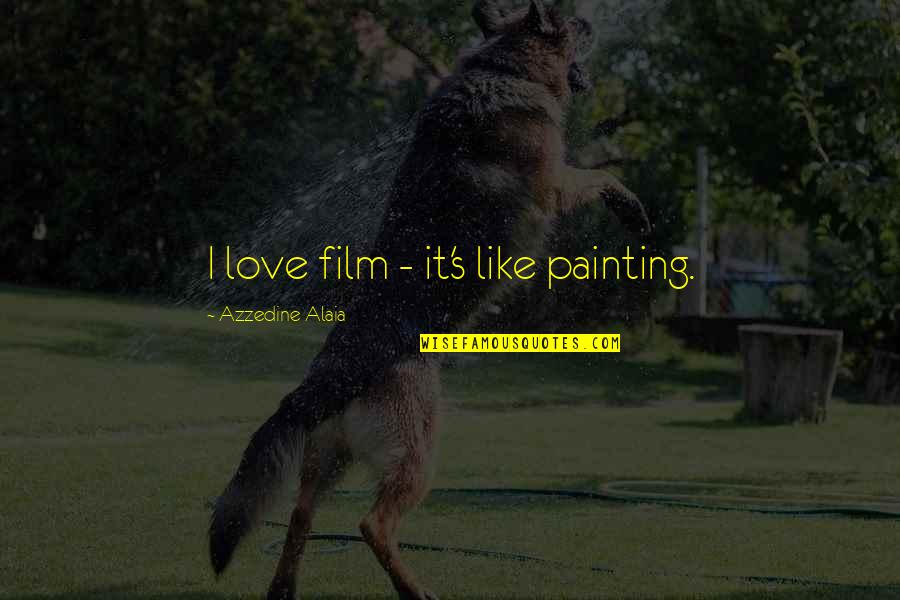 Manveer Heir Quotes By Azzedine Alaia: I love film - it's like painting. Manveer Heir Quotes By Azzedine Alaia: I love film - it's like painting.