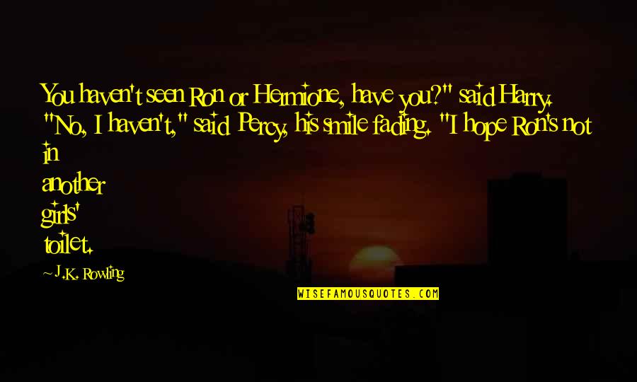 Manveer Heir Quotes By J.K. Rowling: You haven't seen Ron or Hermione, have you?" Manveer Heir Quotes By J.K. Rowling: You haven't seen Ron or Hermione, have you?"