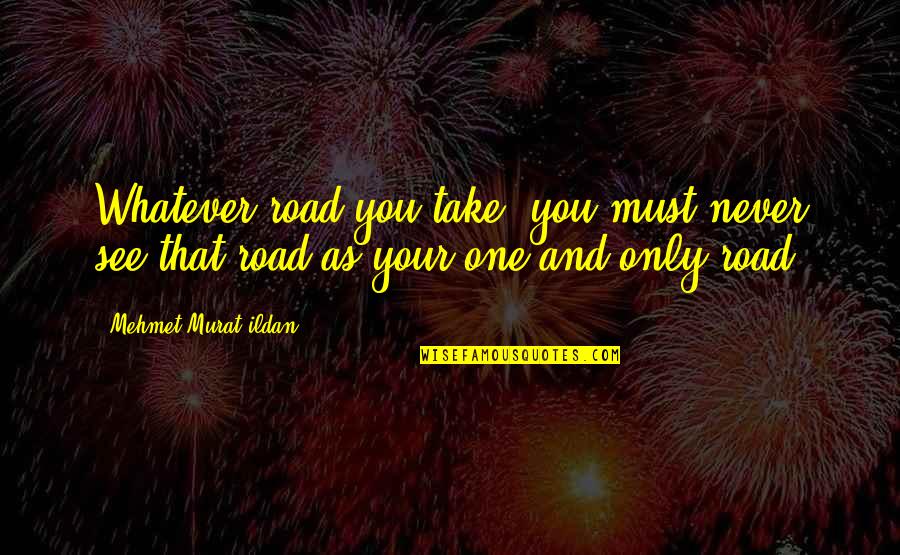 Manver 2 Quotes By Mehmet Murat Ildan: Whatever road you take, you must never see Manver 2 Quotes By Mehmet Murat Ildan: Whatever road you take, you must never see