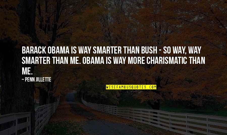 Manver Saeed Quotes By Penn Jillette: Barack Obama is way smarter than Bush -