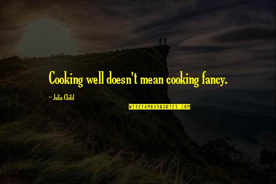 Manvere Quotes By Julia Child: Cooking well doesn't mean cooking fancy.