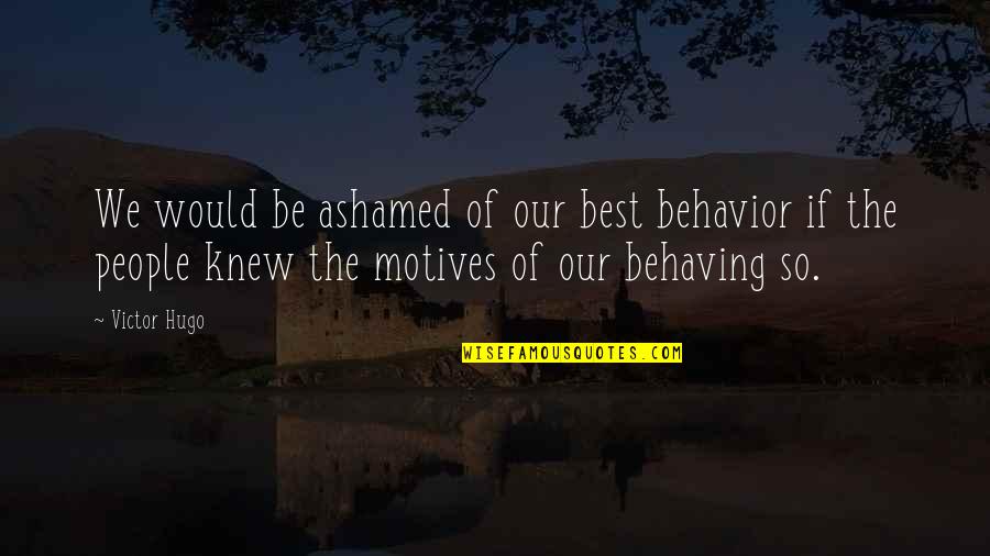 Manwarren Backyard Quotes By Victor Hugo: We would be ashamed of our best behavior