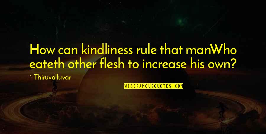 Manwho Quotes By Thiruvalluvar: How can kindliness rule that manWho eateth other
