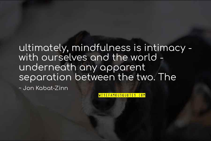 Manwhore Book Quotes By Jon Kabat-Zinn: ultimately, mindfulness is intimacy - with ourselves and