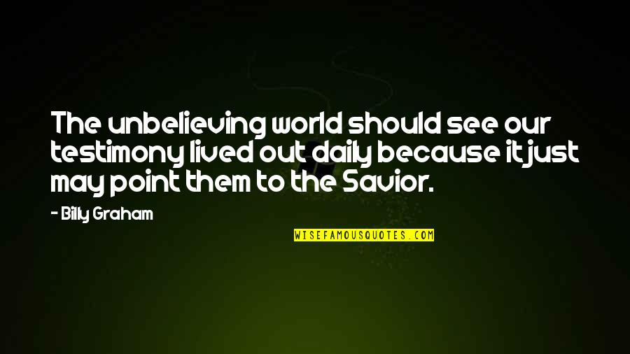 Manwhores Tumblr Quotes By Billy Graham: The unbelieving world should see our testimony lived