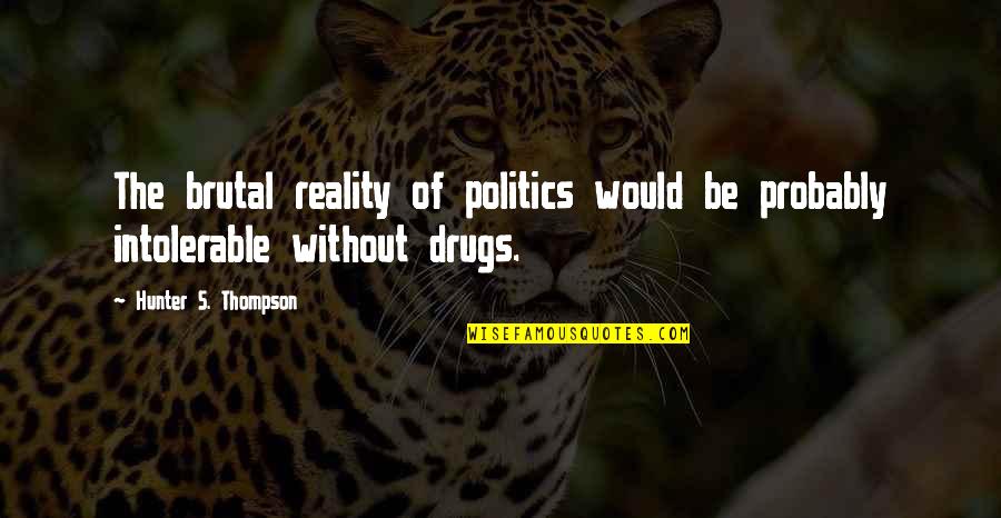 Manwhores Tumblr Quotes By Hunter S. Thompson: The brutal reality of politics would be probably