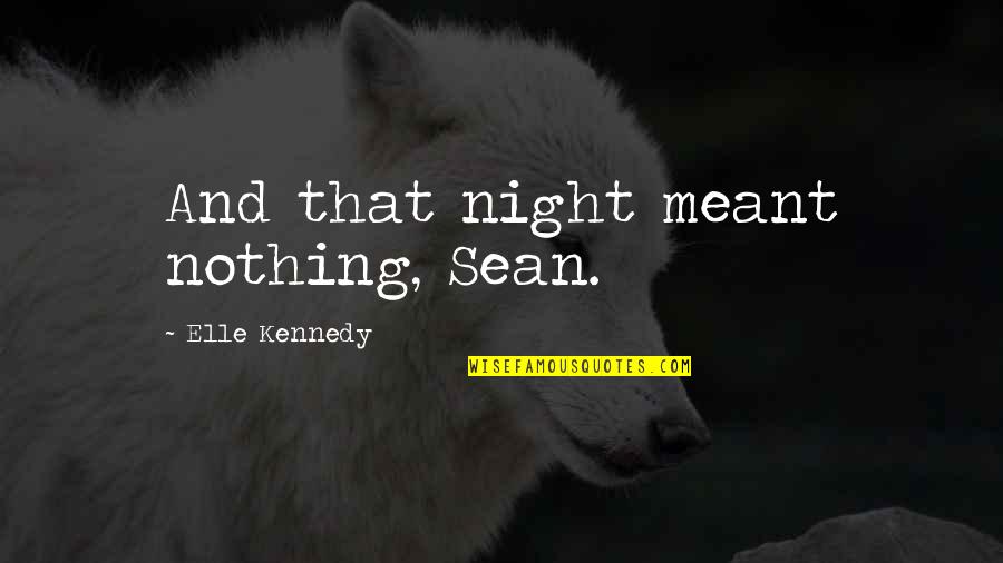 Manwould Quotes By Elle Kennedy: And that night meant nothing, Sean. Manwould Quotes By Elle Kennedy: And that night meant nothing, Sean.