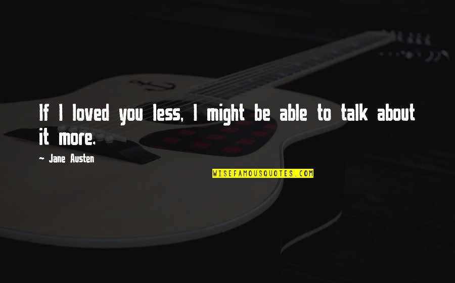 Manwould Quotes By Jane Austen: If I loved you less, I might be