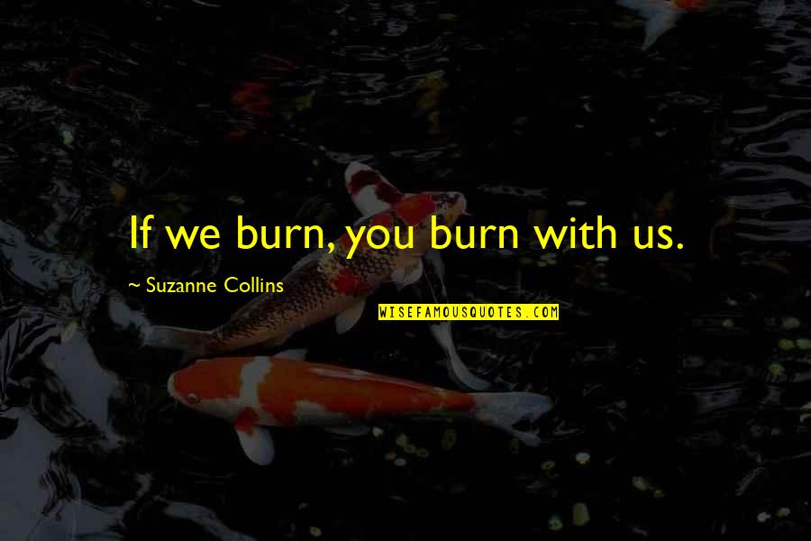 Manx Proverbs And Quotes By Suzanne Collins: If we burn, you burn with us.