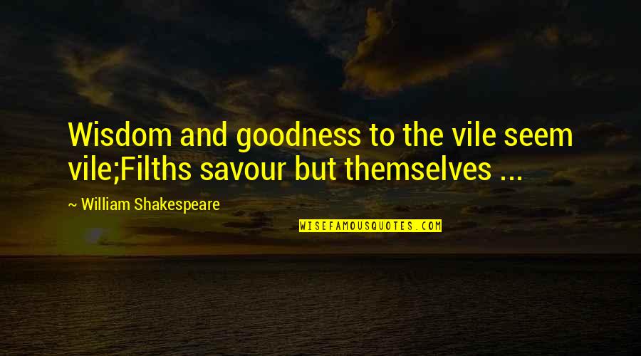 Manx Proverbs And Quotes By William Shakespeare: Wisdom and goodness to the vile seem vile;Filths
