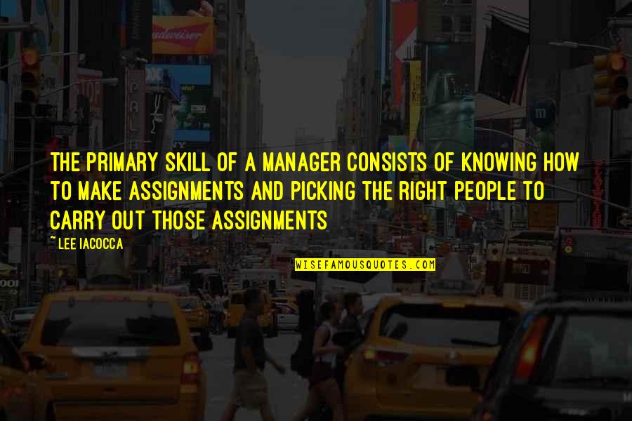 Many Assignments Quotes By Lee Iacocca: The primary skill of a manager consists of
