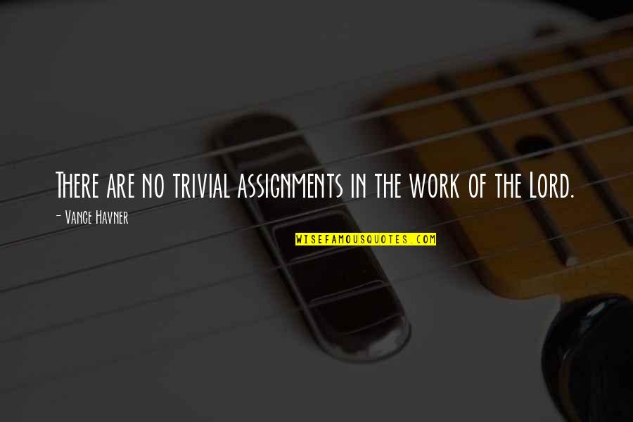 Many Assignments Quotes By Vance Havner: There are no trivial assignments in the work