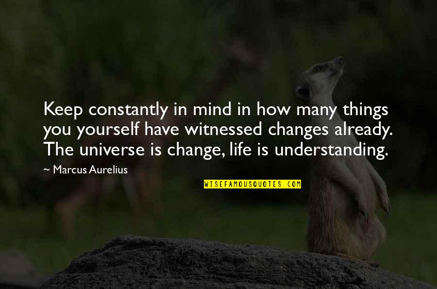 Many Changes In Life Quotes By Marcus Aurelius: Keep constantly in mind in how many things