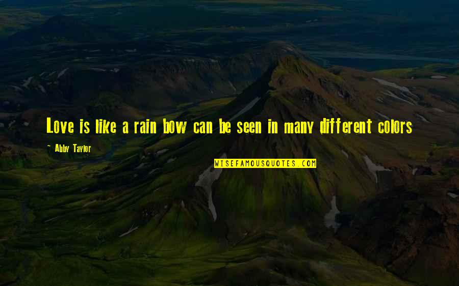 Many Colors Quotes By Abby Taylor: Love is like a rain bow can be