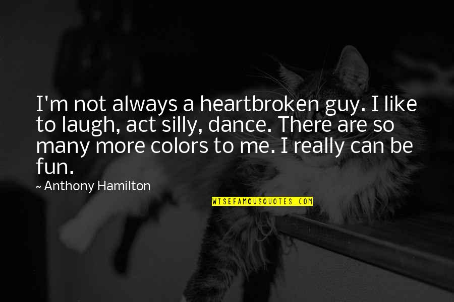 Many Colors Quotes By Anthony Hamilton: I'm not always a heartbroken guy. I like