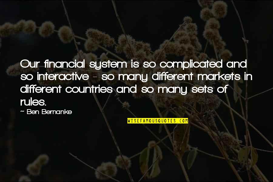 Many Countries Quotes By Ben Bernanke: Our financial system is so complicated and so Many Countries Quotes By Ben Bernanke: Our financial system is so complicated and so