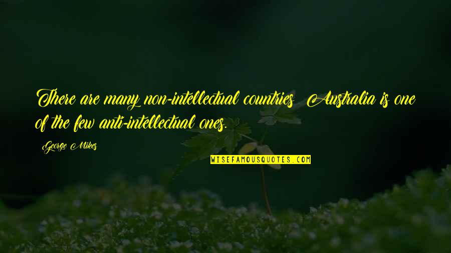 Many Countries Quotes By George Mikes: There are many non-intellectual countries; Australia is one Many Countries Quotes By George Mikes: There are many non-intellectual countries; Australia is one