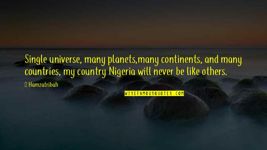Many Countries Quotes By Hamzatribah: Single universe, many planets,many continents, and many countries, Many Countries Quotes By Hamzatribah: Single universe, many planets,many continents, and many countries,