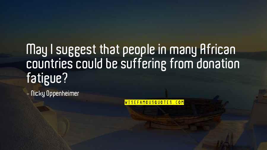 Many Countries Quotes By Nicky Oppenheimer: May I suggest that people in many African Many Countries Quotes By Nicky Oppenheimer: May I suggest that people in many African