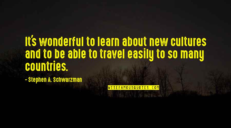Many Countries Quotes By Stephen A. Schwarzman: It's wonderful to learn about new cultures and Many Countries Quotes By Stephen A. Schwarzman: It's wonderful to learn about new cultures and