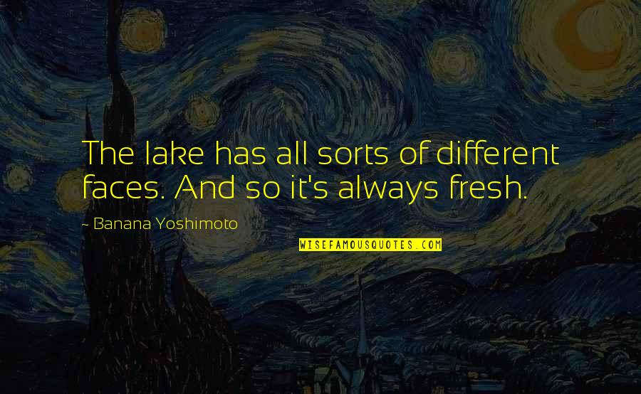 Many Different Faces Quotes By Banana Yoshimoto: The lake has all sorts of different faces.