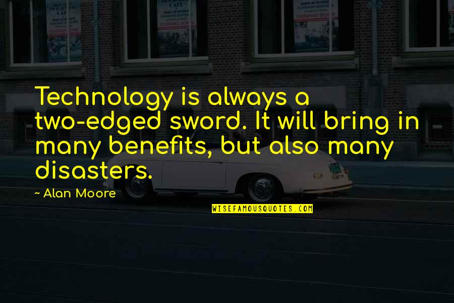 Many Disasters Quotes By Alan Moore: Technology is always a two-edged sword. It will